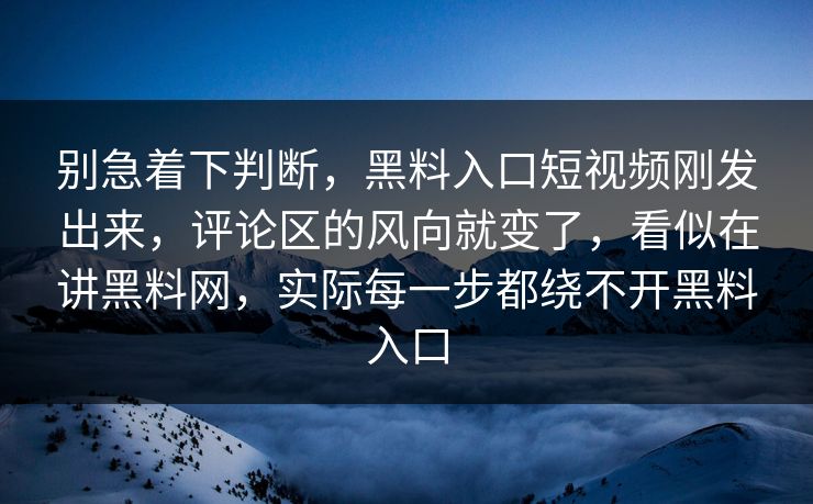 别急着下判断，黑料入口短视频刚发出来，评论区的风向就变了，看似在讲黑料网，实际每一步都绕不开黑料入口