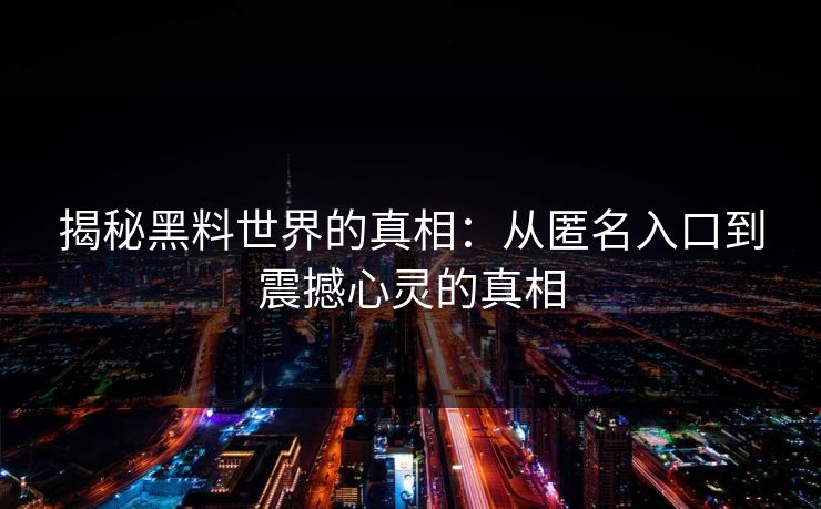 揭秘黑料世界的真相：从匿名入口到震撼心灵的真相