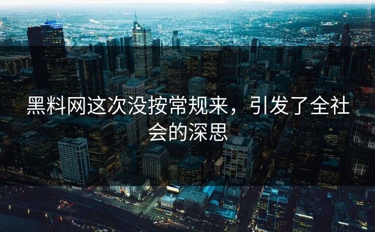 黑料网这次没按常规来，引发了全社会的深思